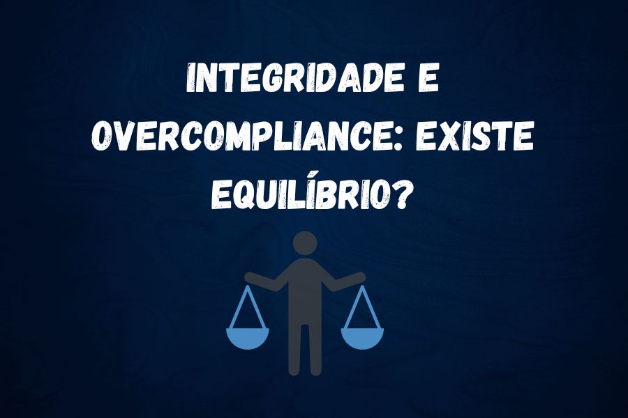 Integridade e Overcompliance: Existe Equilíbrio?